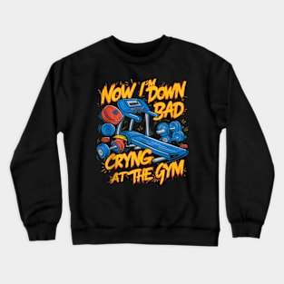 Now I'm Down Bad, Crying At The Gym Crewneck Sweatshirt